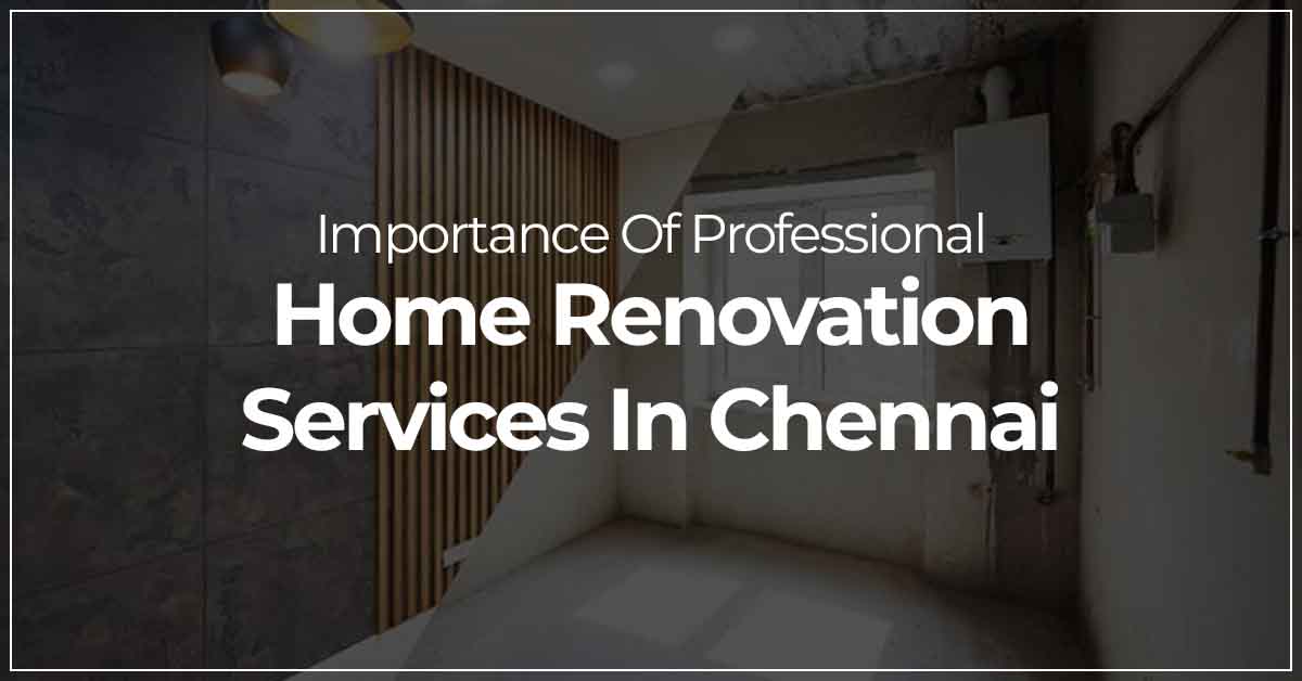 Importance Of Professional Home Renovation Services In Chennai