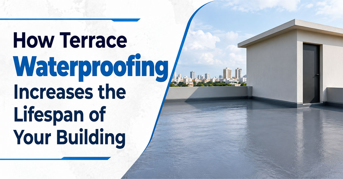 How Terrace Waterproofing Increases the Lifespan of Your Building