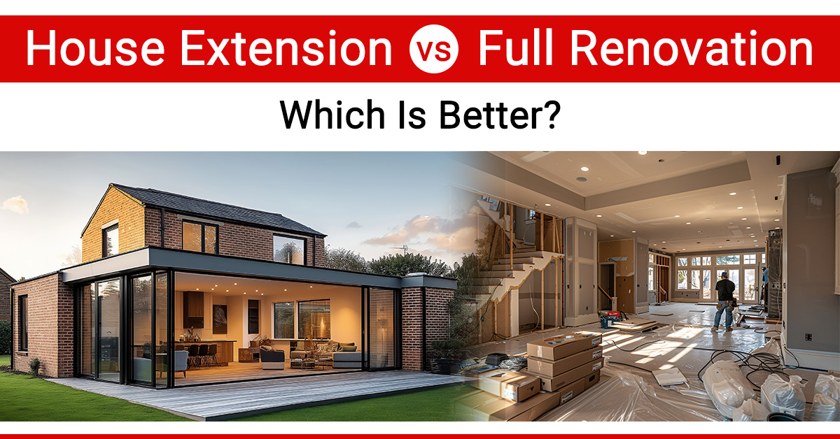 House Extension vs. Full Renovation: Which Is Better?