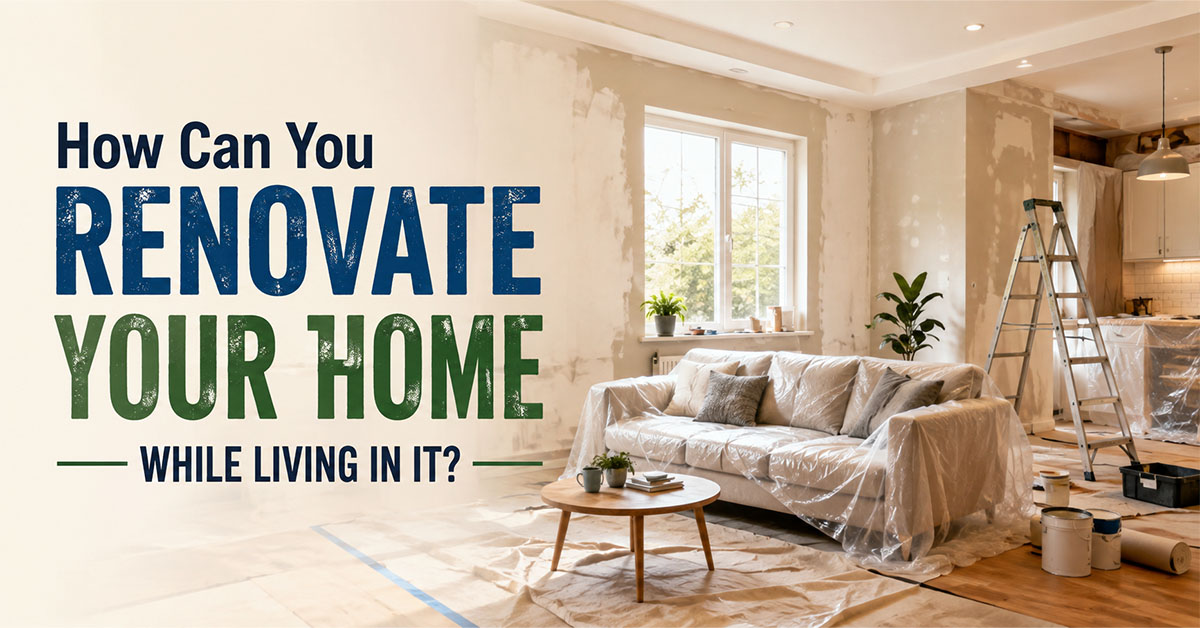 How Can You Renovate Your Home While Living in It?